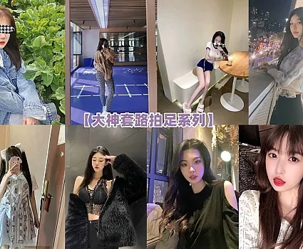 大神套路拍足系列 – 全套122期