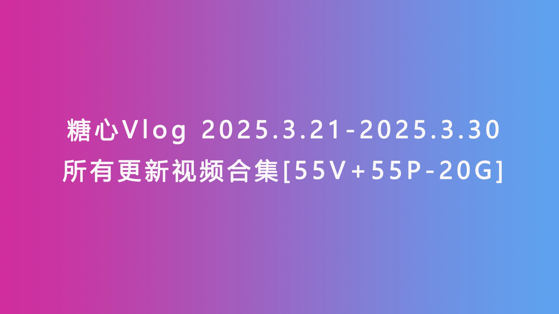糖心Vlog 2025.3.21-2025.3.30所有更新视频合集[55V+55P-20G]